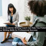 How an Academic Writing Coach Can Help You Polish Your Writing Skills for Professional Success